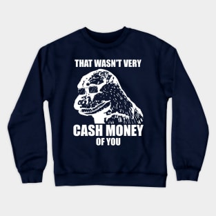 That Wasn't Very Cash Money Of You Meme White Print Crewneck Sweatshirt